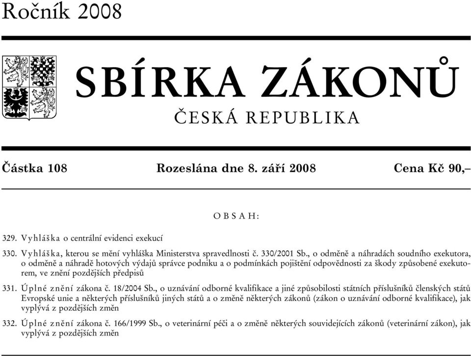 , o odměně a náhradách soudního exekutora, o odměně a náhradě hotových výdajů správce podniku a o podmínkách pojištění odpovědnosti za škody způsobené exekutorem, ve znění pozdějších předpisů 331.