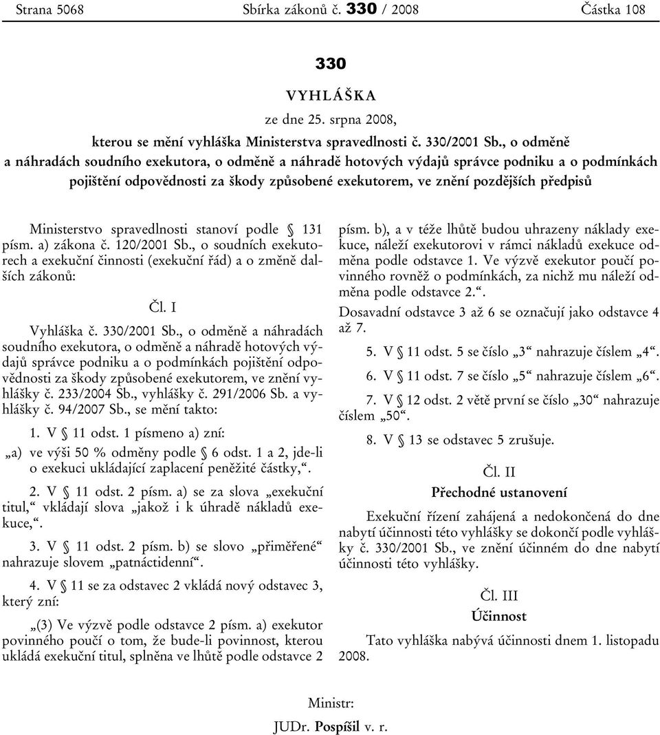 Ministerstvo spravedlnosti stanoví podle 131 písm. a) zákona č. 120/2001 Sb., o soudních exekutorech a exekuční činnosti (exekuční řád) a o změně dalších zákonů: Čl. I Vyhláška č. 330/2001 Sb.