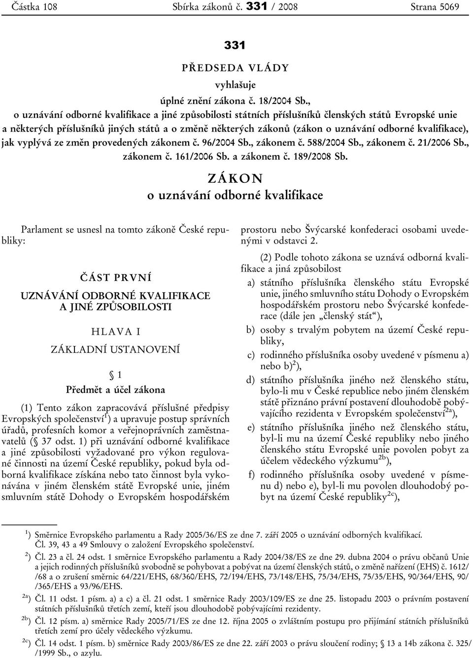 kvalifikace), jak vyplývá ze změn provedených zákonem č. 96/2004 Sb., zákonem č. 588/2004 Sb., zákonem č. 21/2006 Sb., zákonem č. 161/2006 Sb. a zákonem č. 189/2008 Sb.