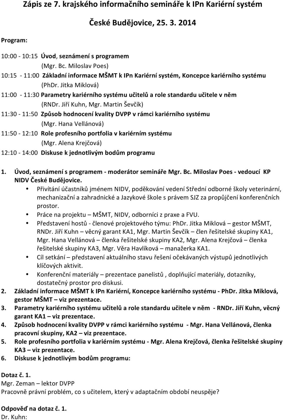 Jitka Miklová) 11:00-11:30 Parametry kariérního systému učitelů a role standardu učitele v něm (RNDr. Jiří Kuhn, Mgr.