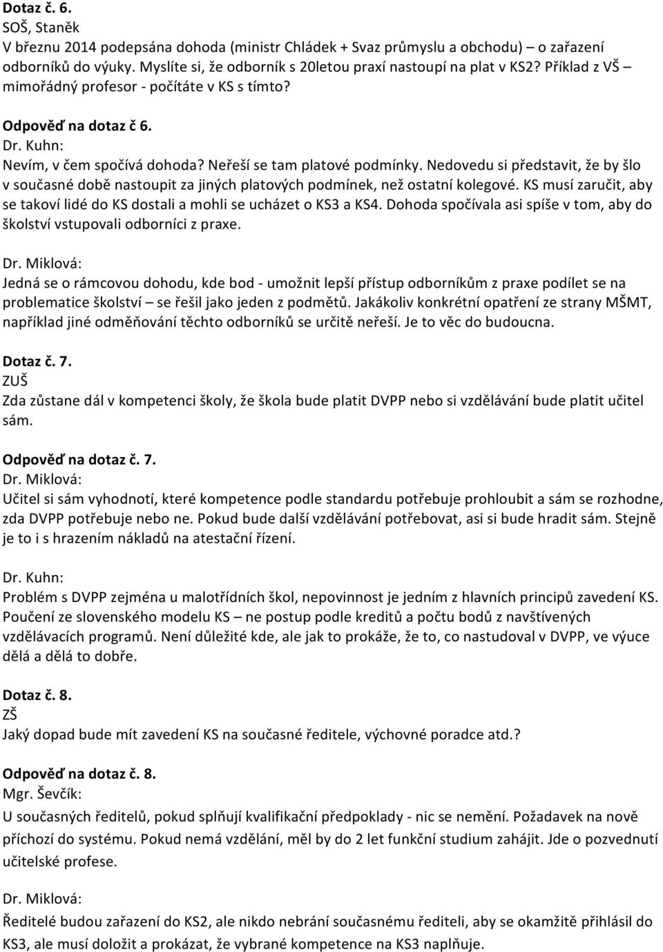 Nedovedu si představit, že by šlo v současné době nastoupit za jiných platových podmínek, než ostatní kolegové. KS musí zaručit, aby se takoví lidé do KS dostali a mohli se ucházet o KS3 a KS4.