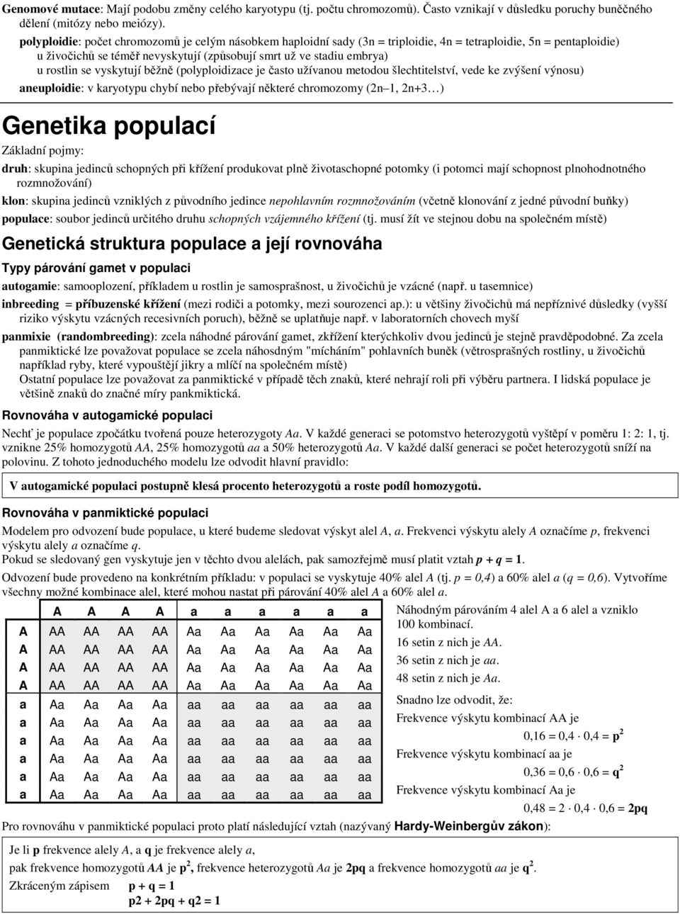 se vyskytují běžně (polyploidizace je často užívanou metodou šlechtitelství, vede ke zvýšení výnosu) aneuploidie: v karyotypu chybí nebo přebývají některé chromozomy (2n 1, 2n+3 ) Genetika populací