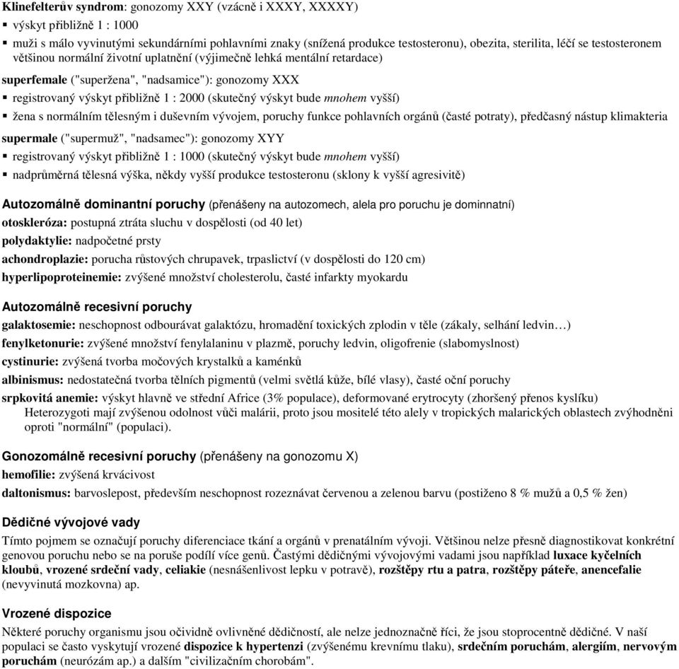 bude mnohem vyšší) žena s normálním tělesným i duševním vývojem, poruchy funkce pohlavních orgánů (časté potraty), předčasný nástup klimakteria supermale ("supermuž", "nadsamec"): gonozomy XYY