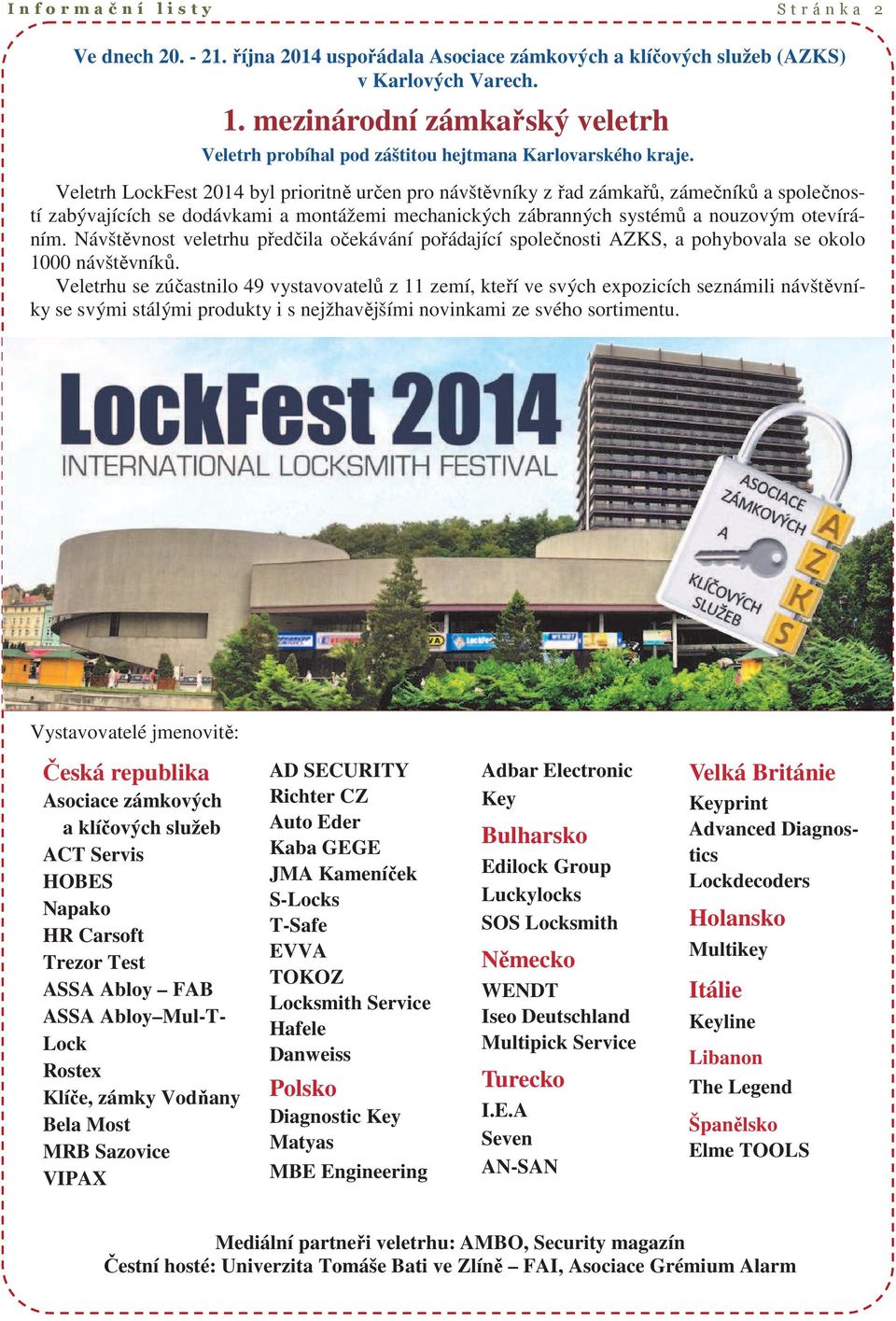 Veletrh LockFest 2014 byl prioritně určen pro návštěvníky z řad zámkařů, zámečníků a společností zabývajících se dodávkami a montážemi mechanických zábranných systémů a nouzovým otevíráním.
