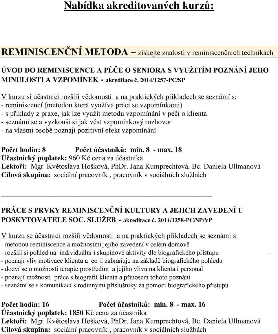 metodu vzpomínání v péči o klienta - seznámí se a vyzkouší si jak vést vzpomínkový rozhovor - na vlastní osobě poznají pozitivní efekt vzpomínání Počet hodin: 8 Počet účastníků: min. 8 - max.