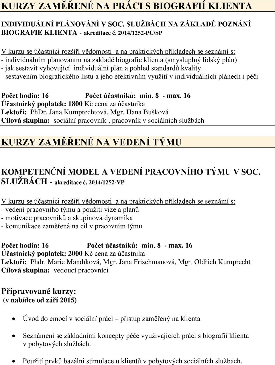 listu a jeho efektivním využití v individuálních plánech i péči Počet hodin: 16 Počet účastníků: min. 8 - max. 16 Účastnický poplatek: 1800 Kč cena za účastníka Lektoři: PhDr. Jana Kumprechtová, Mgr.