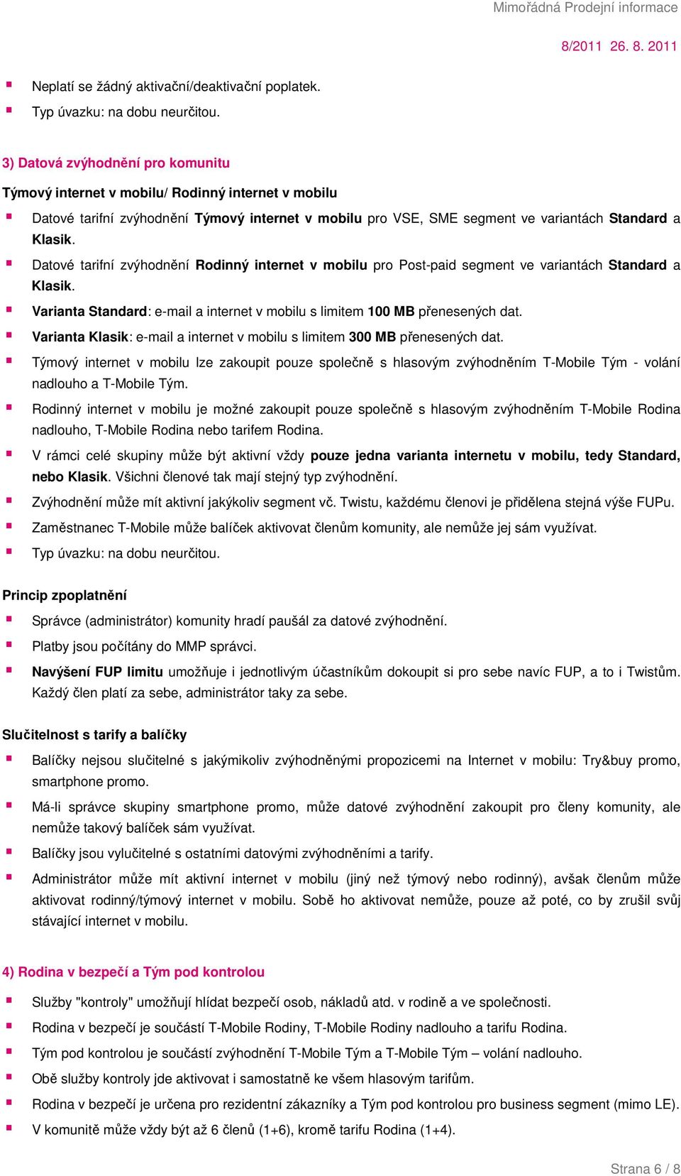 Datové tarifní zvýhodnění Rodinný internet v mobilu pro Post-paid segment ve variantách Standard a Klasik. Varianta Standard: e-mail a internet v mobilu s limitem 100 MB přenesených dat.