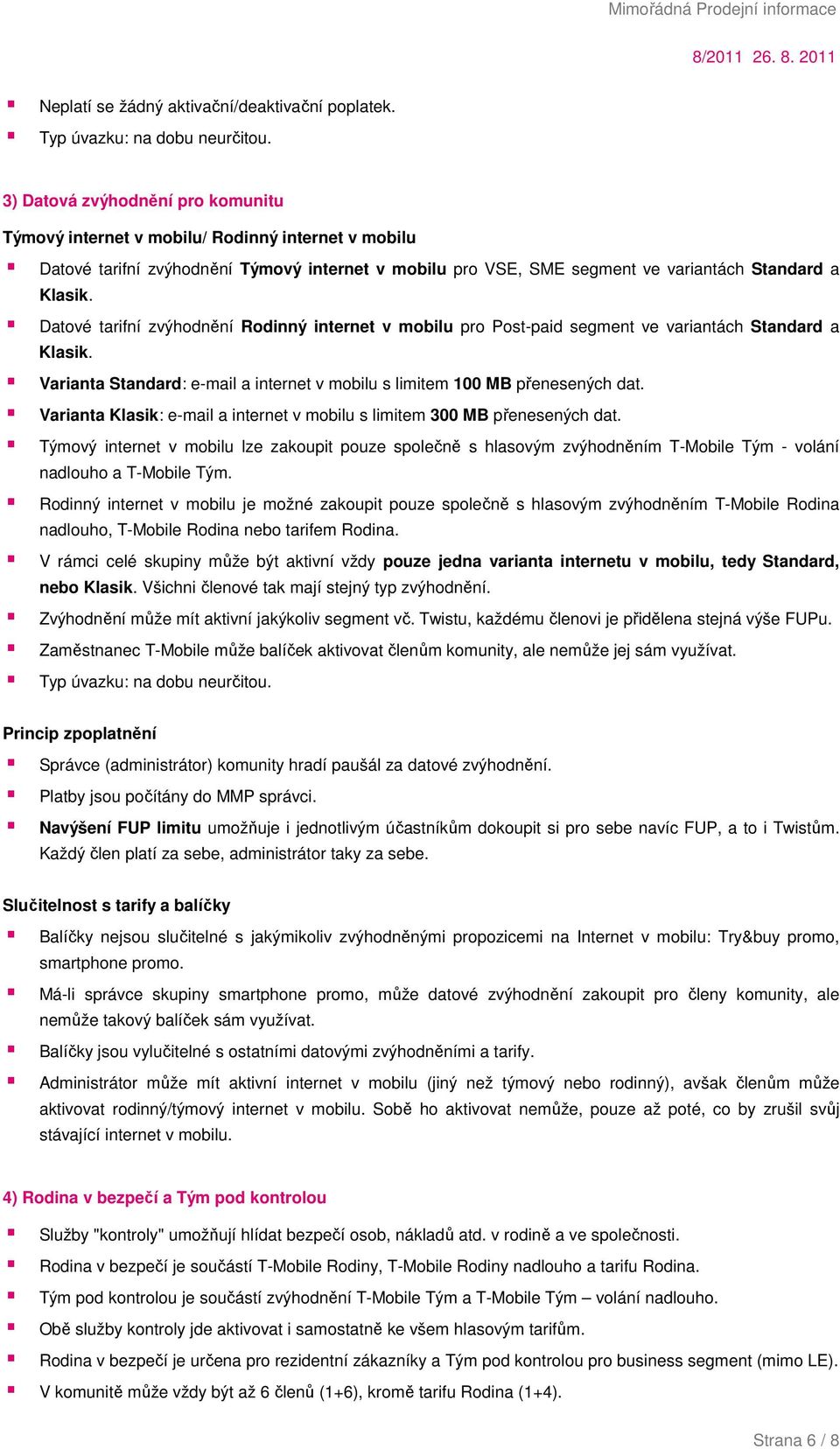 Datové tarifní zvýhodnění Rodinný internet v mobilu pro Post-paid segment ve variantách Standard a Klasik. Varianta Standard: e-mail a internet v mobilu s limitem 100 MB přenesených dat.