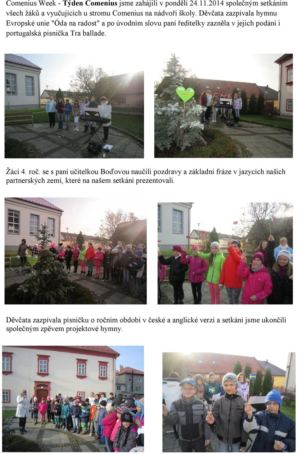 Děvčata zazpívala hymnu Evropské unie "Óda na radost" a po úvodním slovu paní ředitelky zazněla v jejich podání i portugalská písnička Tra