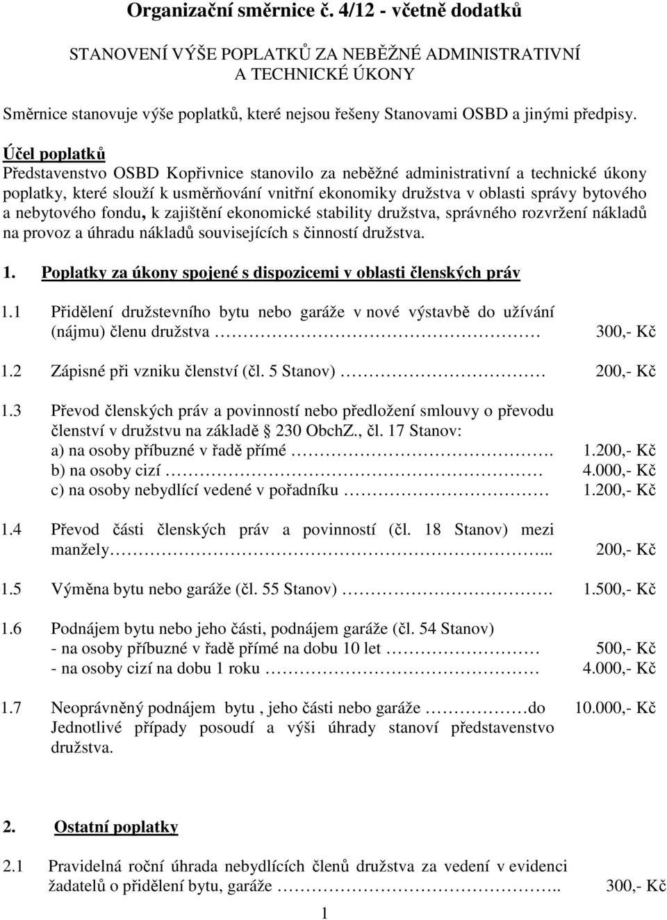 Účel poplatků Představenstvo OSBD Kopřivnice stanovilo za neběžné administrativní a technické úkony poplatky, které slouží k usměrňování vnitřní ekonomiky družstva v oblasti správy bytového a