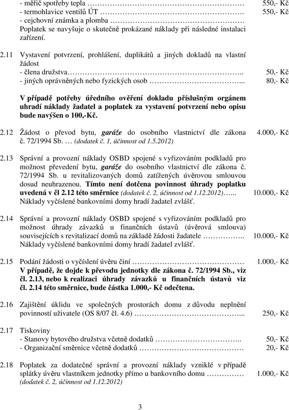 .. 50,- Kč 80,- Kč V případě potřeby úředního ověření dokladu příslušným orgánem uhradí náklady žadatel a poplatek za vystavení potvrzení nebo opisu bude navýšen o 100,-Kč. 2.