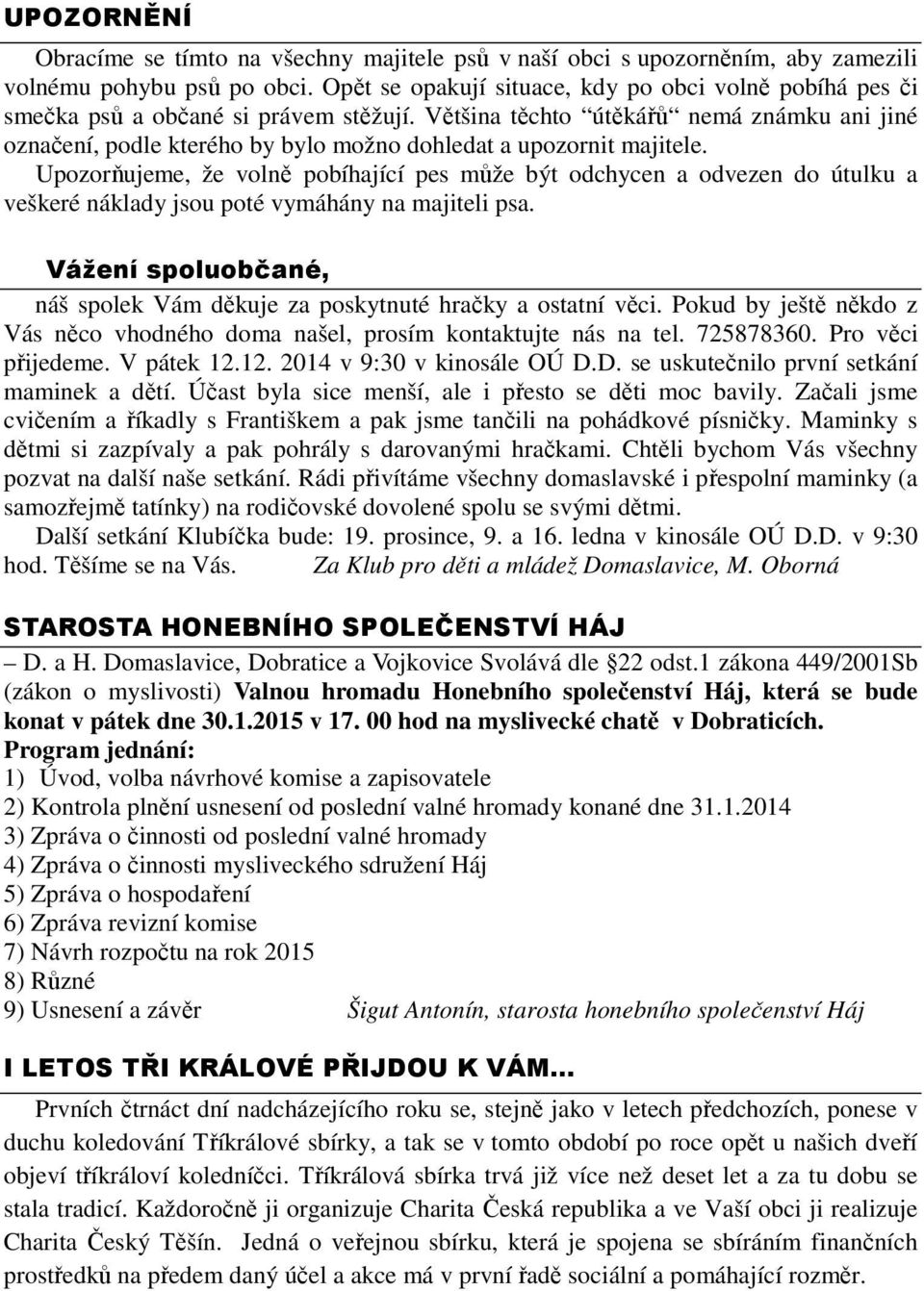Většina těchto útěkářů nemá známku ani jiné označení, podle kterého by bylo možno dohledat a upozornit majitele.