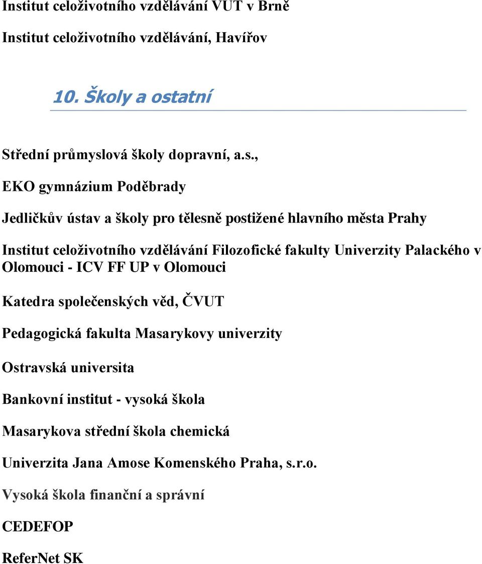 Palackého v Olomouci - ICV FF UP v Olomouci Katedra společenských věd, ČVUT Pedagogická fakulta Masarykovy univerzity Ostravská universita Bankovní