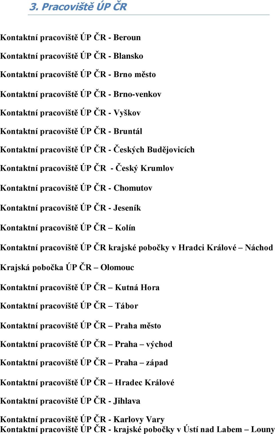 pracoviště ÚP ČR - Jeseník Kontaktní pracoviště ÚP ČR Kolín Kontaktní pracoviště ÚP ČR krajské pobočky v Hradci Králové Náchod Krajská pobočka ÚP ČR Olomouc Kontaktní pracoviště ÚP ČR Kutná Hora