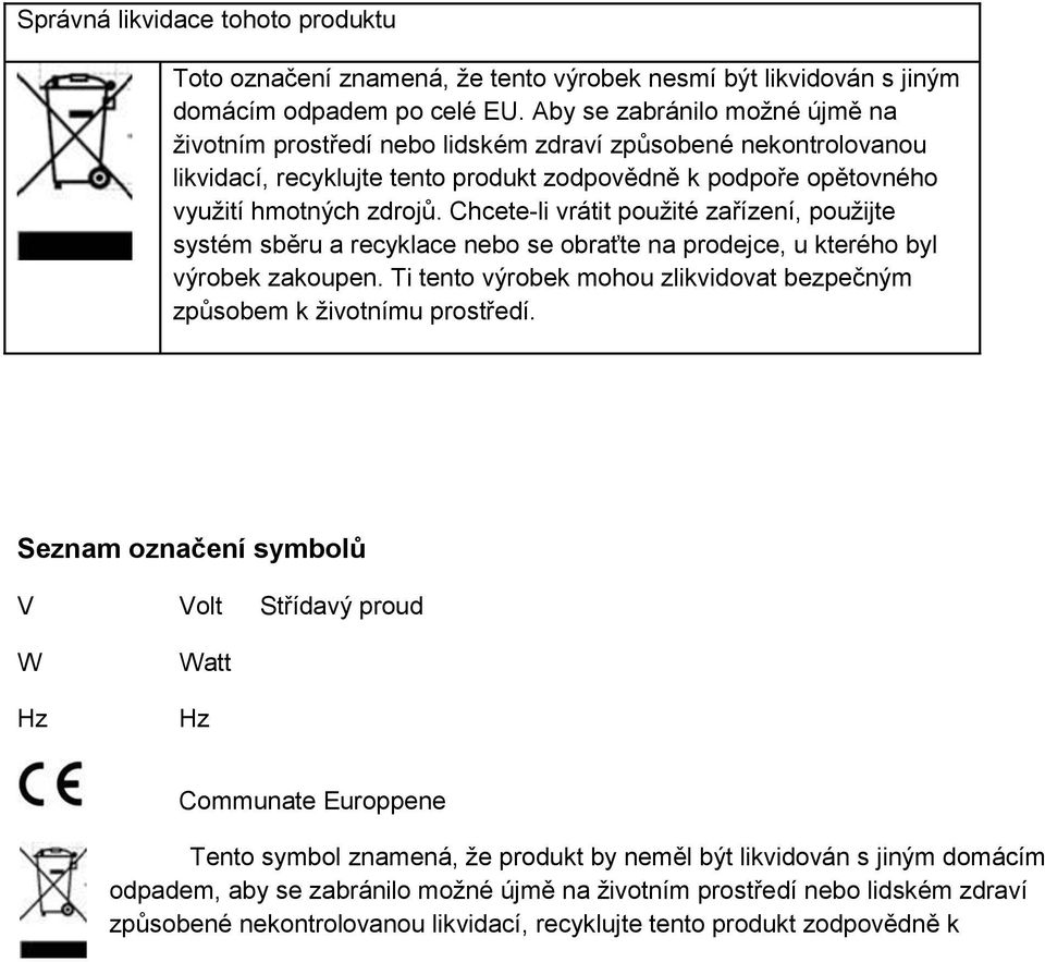 Chcete-li vrátit použité zařízení, použijte systém sběru a recyklace nebo se obraťte na prodejce, u kterého byl výrobek zakoupen.