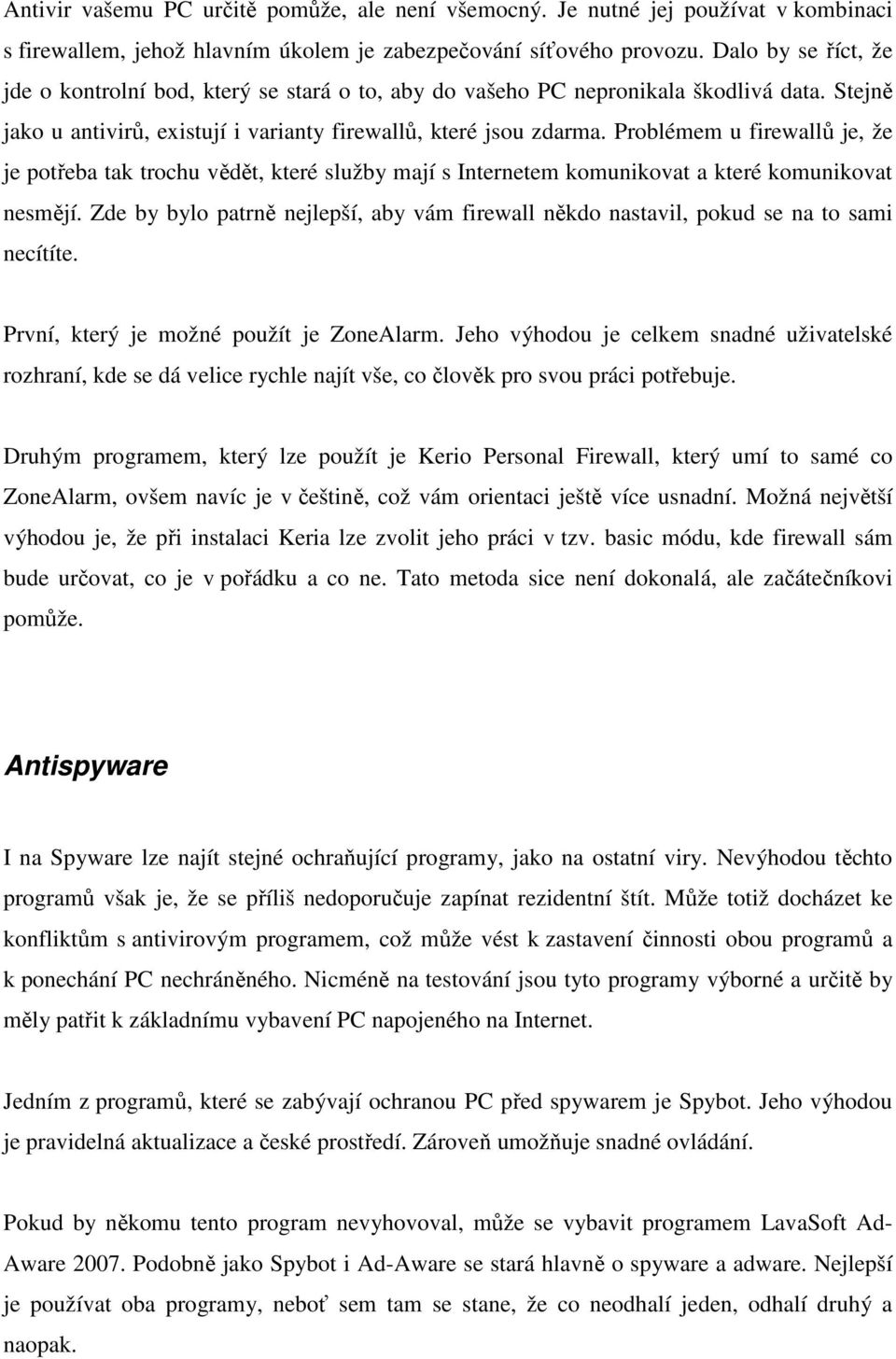 Problémem u firewallů je, že je potřeba tak trochu vědět, které služby mají s Internetem komunikovat a které komunikovat nesmějí.