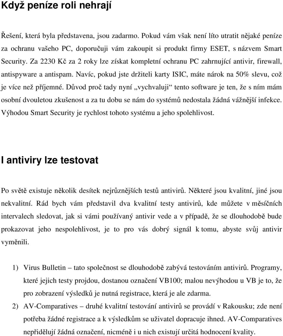 Za 2230 Kč za 2 roky lze získat kompletní ochranu PC zahrnující antivir, firewall, antispyware a antispam. Navíc, pokud jste držiteli karty ISIC, máte nárok na 50% slevu, což je více než příjemné.