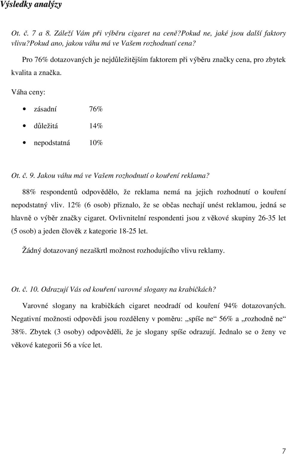 Jakou váhu má ve Vašem rozhodnutí o kouření reklama? 88% respondentů odpovědělo, že reklama nemá na jejich rozhodnutí o kouření nepodstatný vliv.