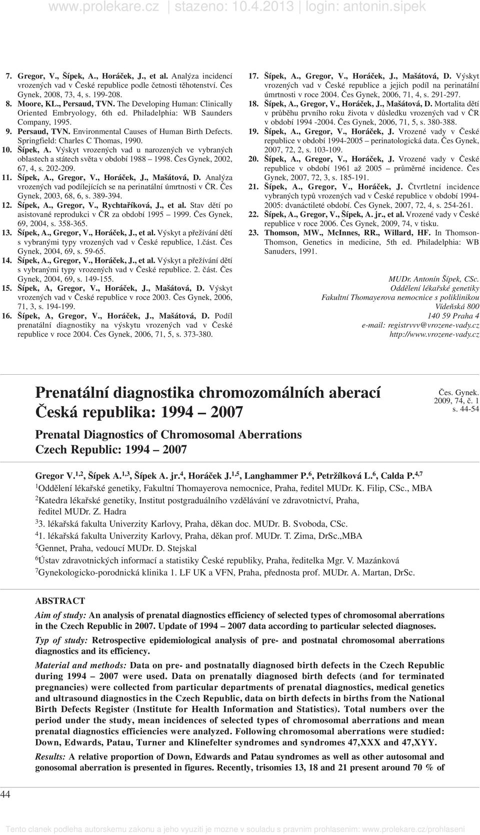 Springfield: Charles C Thomas, 1990. 10. Šípek, A. Výskyt vrozených vad u narozených ve vybraných oblastech a státech světa v období 1988 1998. Čes Gynek, 2002, 67, 4, s. 202-209. 11. Šípek, A., Gregor, V.