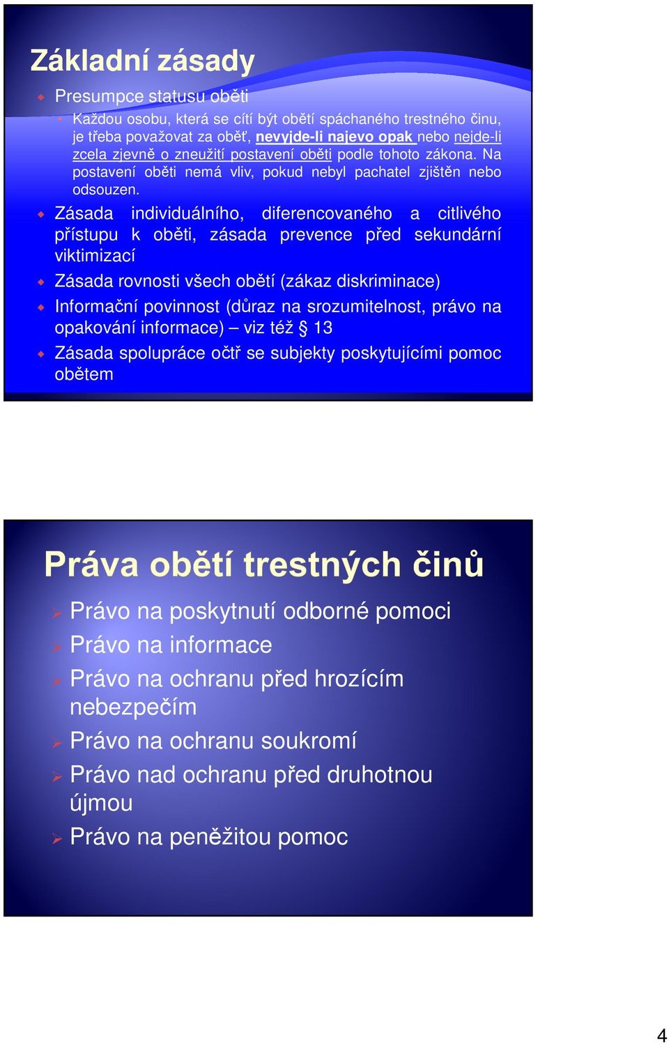 Zásada individuálního, diferencovaného a citlivého přístupu k oběti, zásada prevence před sekundární viktimizací Zásada rovnosti všech obětí (zákaz diskriminace) Informační povinnost (důraz na