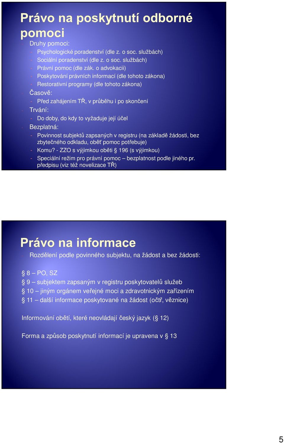 vyžaduje její účel - Bezplatná: - Povinnost subjektů zapsaných v registru (na základě žádosti, bez zbytečného odkladu, oběť pomoc potřebuje) - Komu?