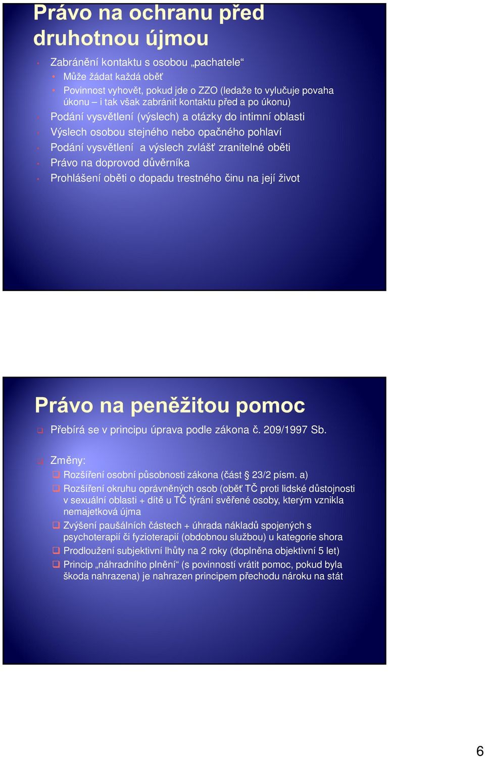 činu na její život Přebírá se v principu úprava podle zákona č. 209/1997 Sb. Změny: Rozšíření osobní působnosti zákona (část 23/2 písm.