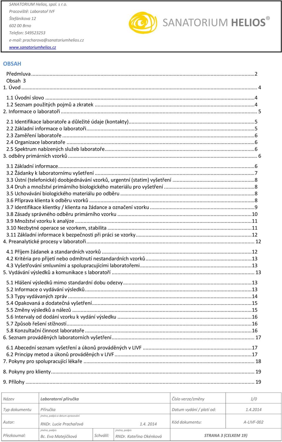 .. 7 3.3 Ústní (telefonické) doobjednávání vzorků, urgentní (statim) vyšetření... 8 3.4 Druh a množství primárního biologického materiálu pro vyšetření... 8 3.5 Uchovávání biologického materiálu po odběru.