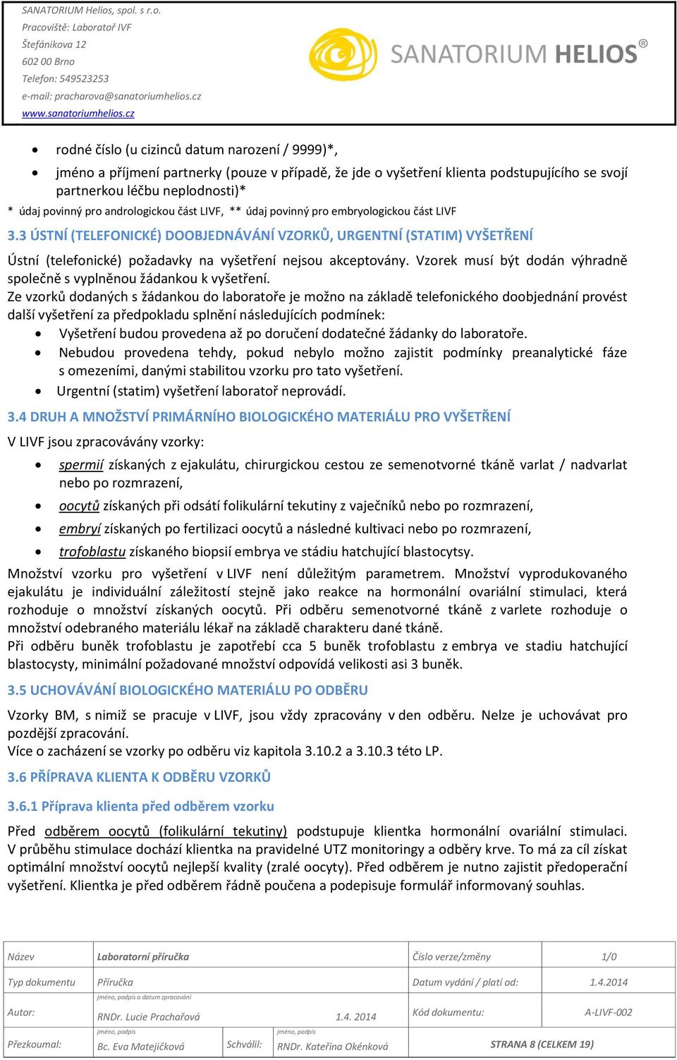 3 ÚSTNÍ (TELEFONICKÉ) DOOBJEDNÁVÁNÍ VZORKŮ, URGENTNÍ (STATIM) VYŠETŘENÍ Ústní (telefonické) požadavky na vyšetření nejsou akceptovány.