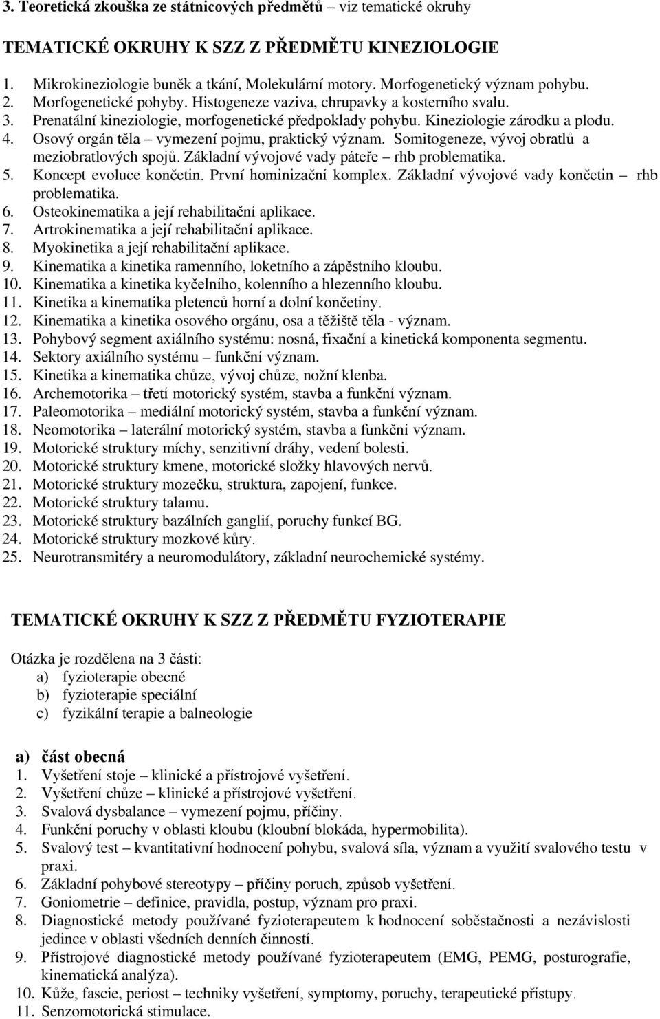 Osový orgán těla vymezení pojmu, praktický význam. Somitogeneze, vývoj obratlů a meziobratlových spojů. Základní vývojové vady páteře rhb problematika. 5. Koncept evoluce končetin.