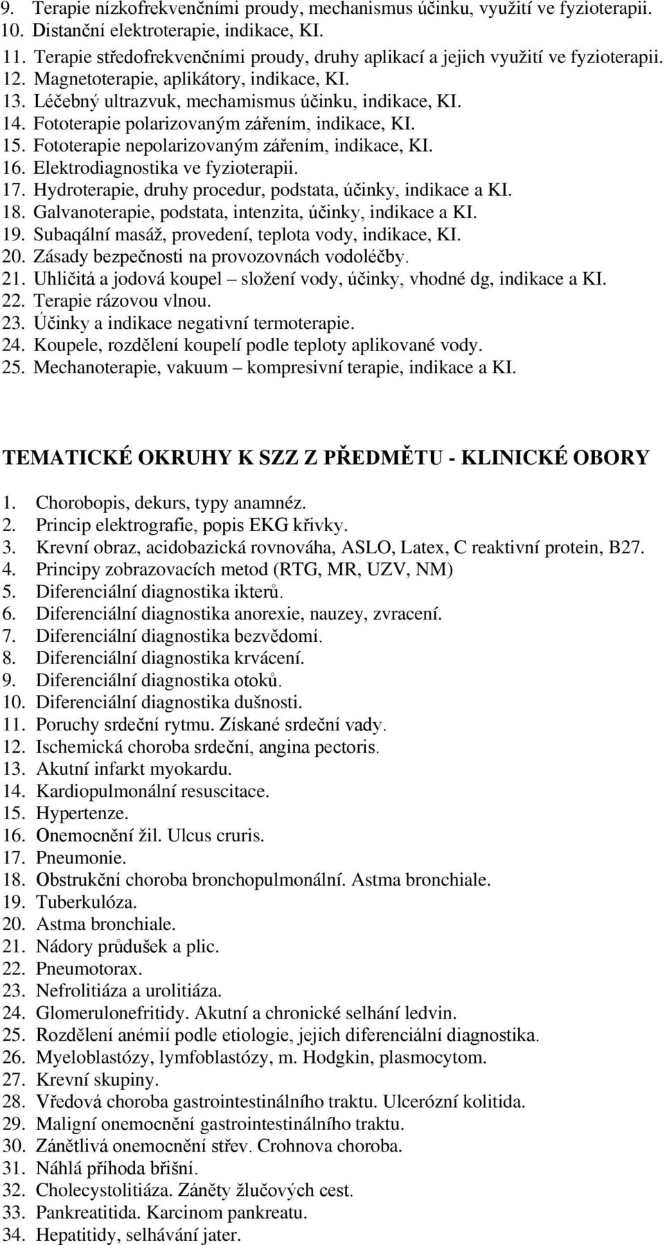 Fototerapie polarizovaným zářením, indikace, KI. 15. Fototerapie nepolarizovaným zářením, indikace, KI. 16. Elektrodiagnostika ve fyzioterapii. 17.