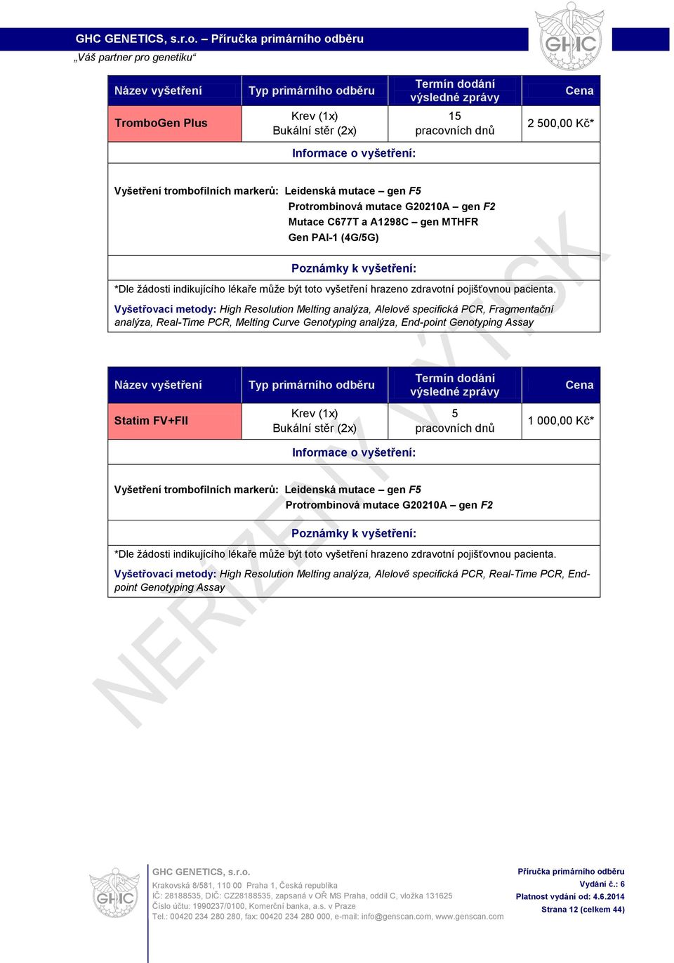 Vyšetřovací metody: High Resolution Melting analýza, Alelově specifická PCR, Fragmentační analýza, Real-Time PCR, Melting Curve Genotyping analýza, End-point Genotyping Assay Statim FV+FII 5 1 000,00