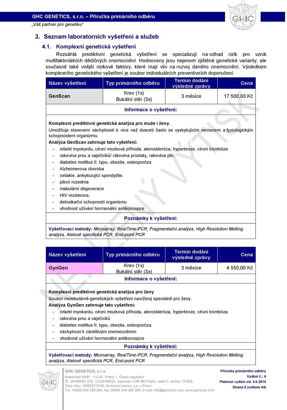 Výsledkem komplexního genetického vyšetření je soubor individuálních preventivních doporučení. GenScan Bukální stěr (3x) 3 měsíce 17 500,00 Kč Komplexní prediktivní genetická analýza pro muže i ženy.