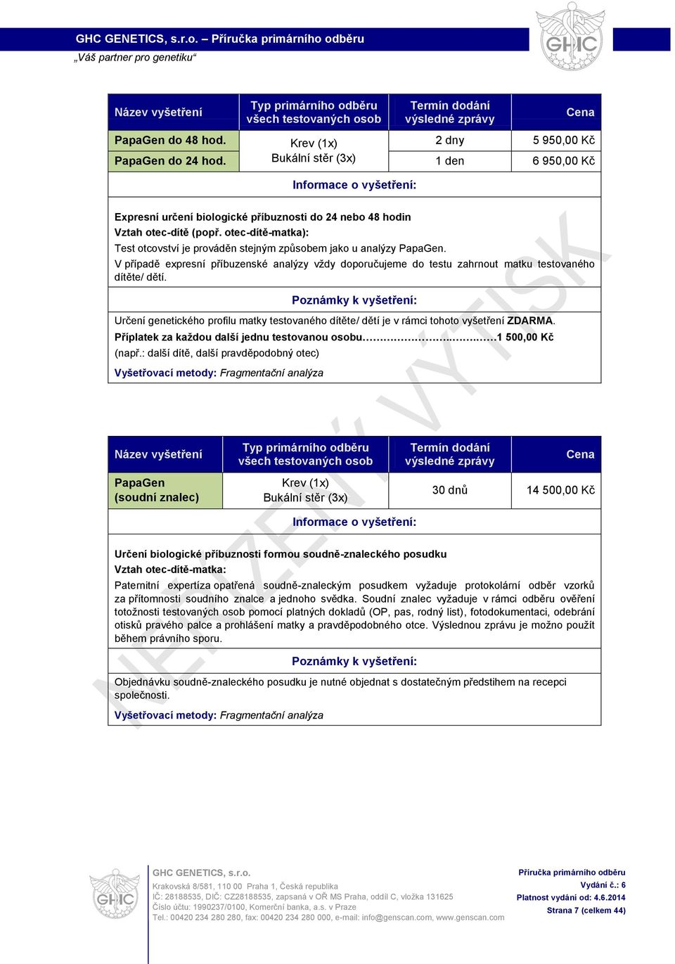 Určení genetického profilu matky testovaného dítěte/ dětí je v rámci tohoto vyšetření ZDARMA. Příplatek za každou další jednu testovanou osobu... 1 500,00 Kč (např.