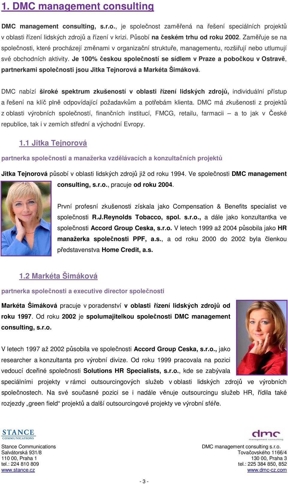 Je 100% českou společností se sídlem v Praze a pobočkou v Ostravě, partnerkami společnosti jsou Jitka Tejnorová a Markéta Šimáková.