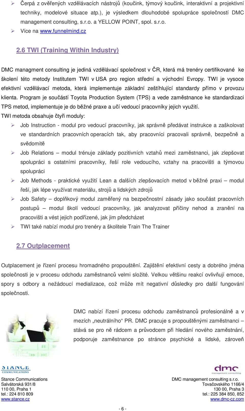 6 TWI (Training Within Industry) DMC managment consulting je jediná vzdělávací společnost v ČR, která má trenéry certifikované ke školení této metody Institutem TWI v USA pro region střední a