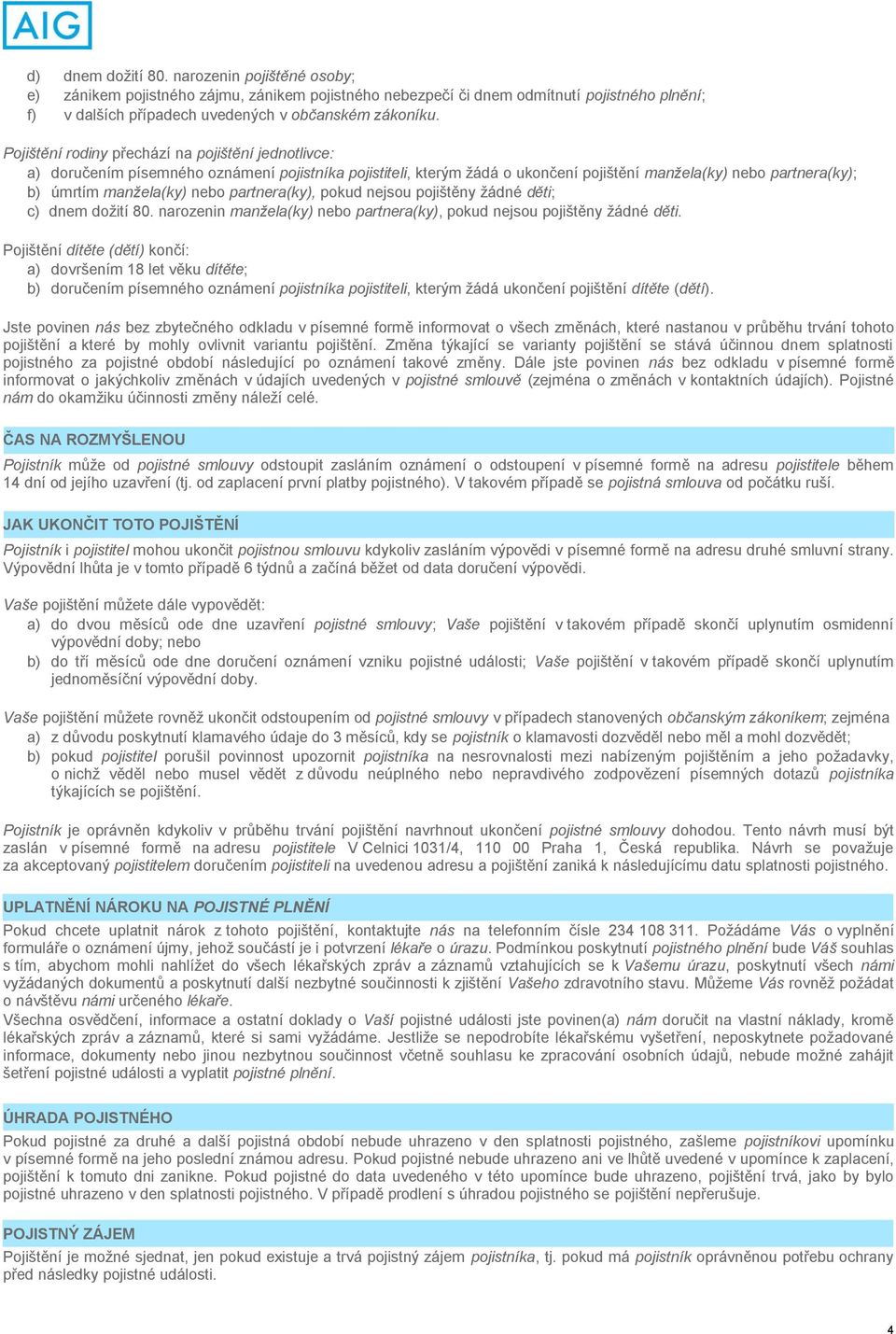 partnera(ky), pokud nejsou pojištěny žádné děti; c) dnem dožití 80. narozenin manžela(ky) nebo partnera(ky), pokud nejsou pojištěny žádné děti.