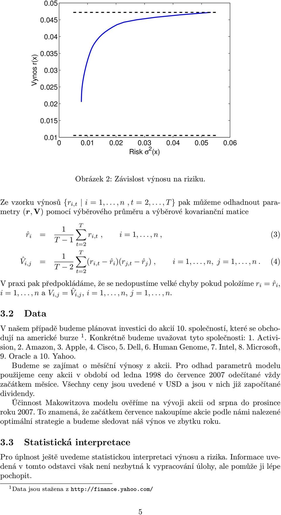 .., n. (4) V praxi pak předpokládáme, že se nedopustíme velké chyby pokud položíme r i = ˆr i, i = 1,..., n a V i,j = ˆV i,j, i = 1,..., n, j = 1,..., n. 3.