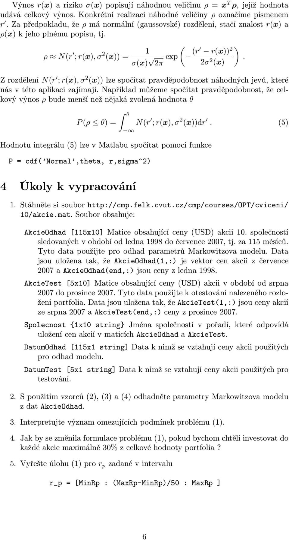 (x) Z rozdělení N(r ; r(x), σ 2 (x)) lze spočítat pravděpodobnost náhodných jevů, které nás v této aplikaci zajímají.