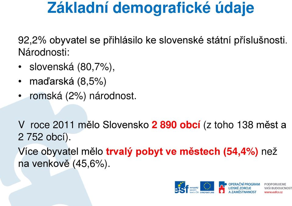 Národnosti: slovenská (80,7%), maďarská (8,5%) romská (2%) národnost.