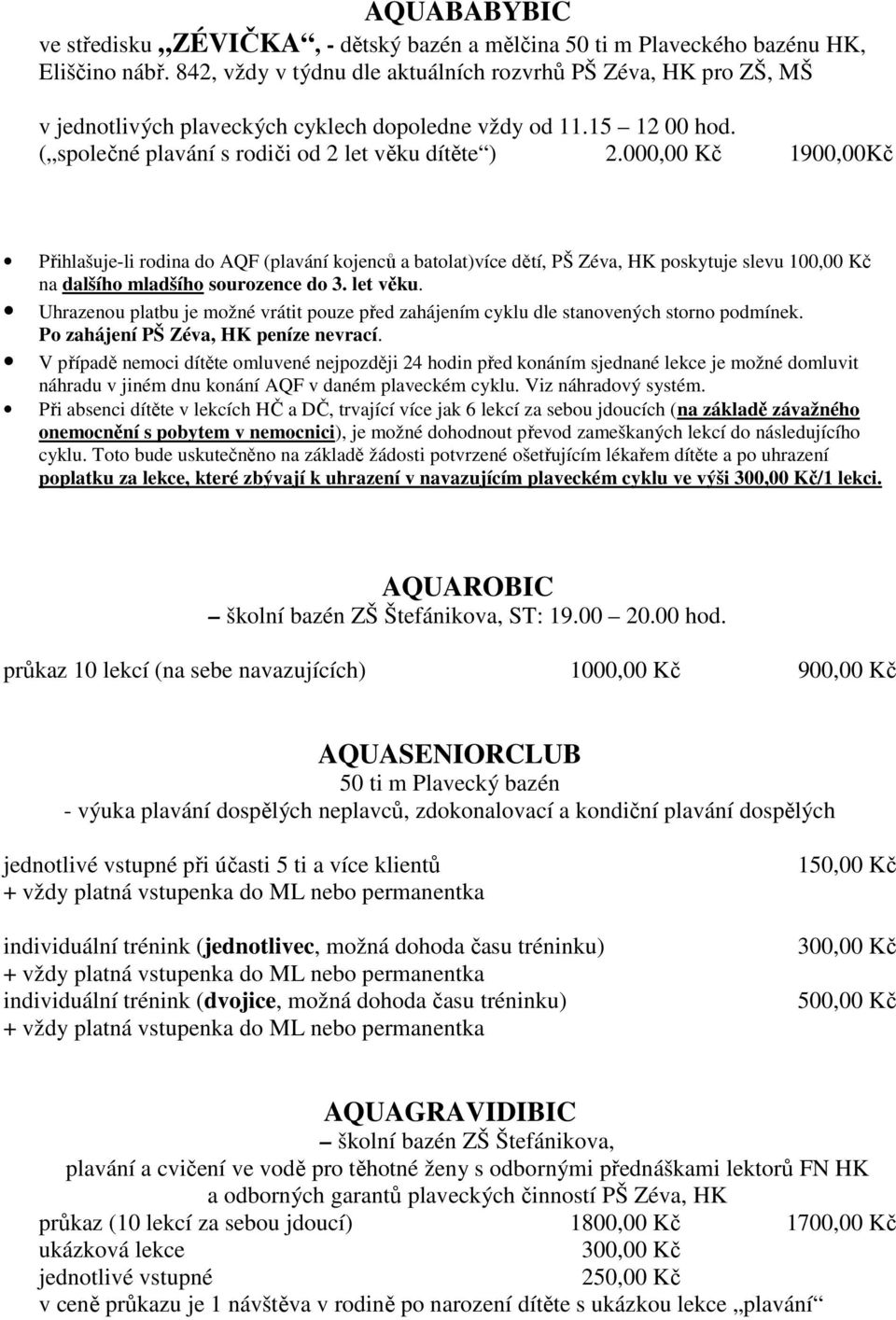 000,00 Kč Kč Přihlašuje-li rodina do AQF (plavání kojenců a batolat)více dětí, PŠ Zéva, HK poskytuje slevu 100,00 Kč na dalšího mladšího sourozence do 3. let věku.