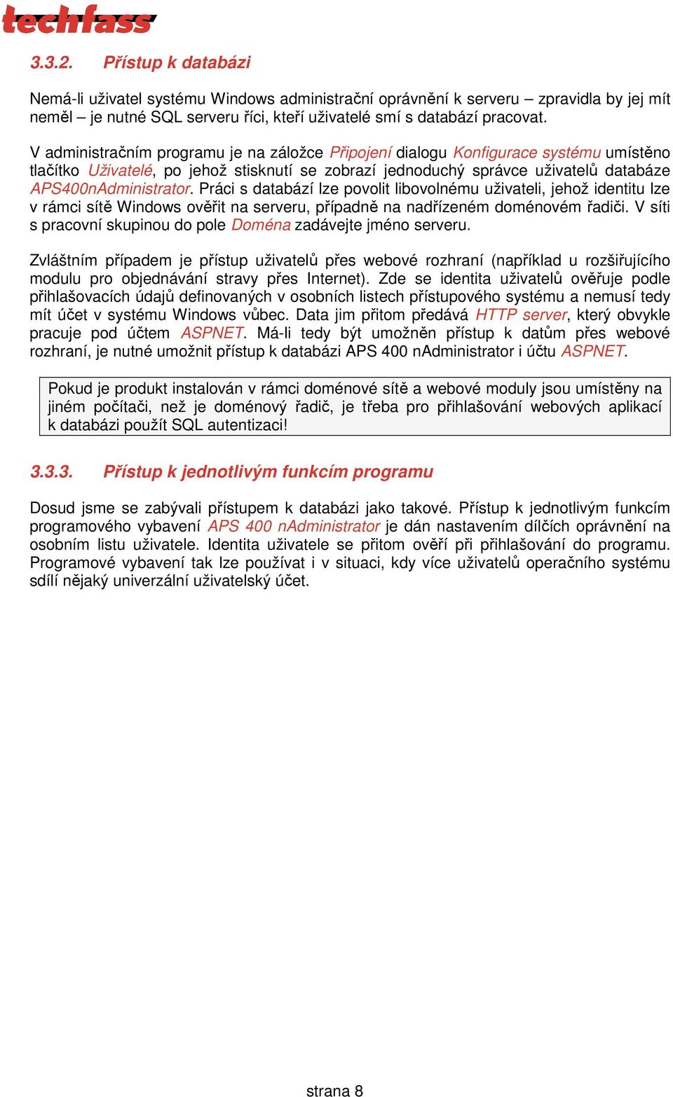 APS400nAdministrator.. Práci s databází lze povolit libovolnému uživateli, jehož identitu lze v rámci sítě Windows ověřit na serveru, případně na nadřízeném doménovém řadiči.