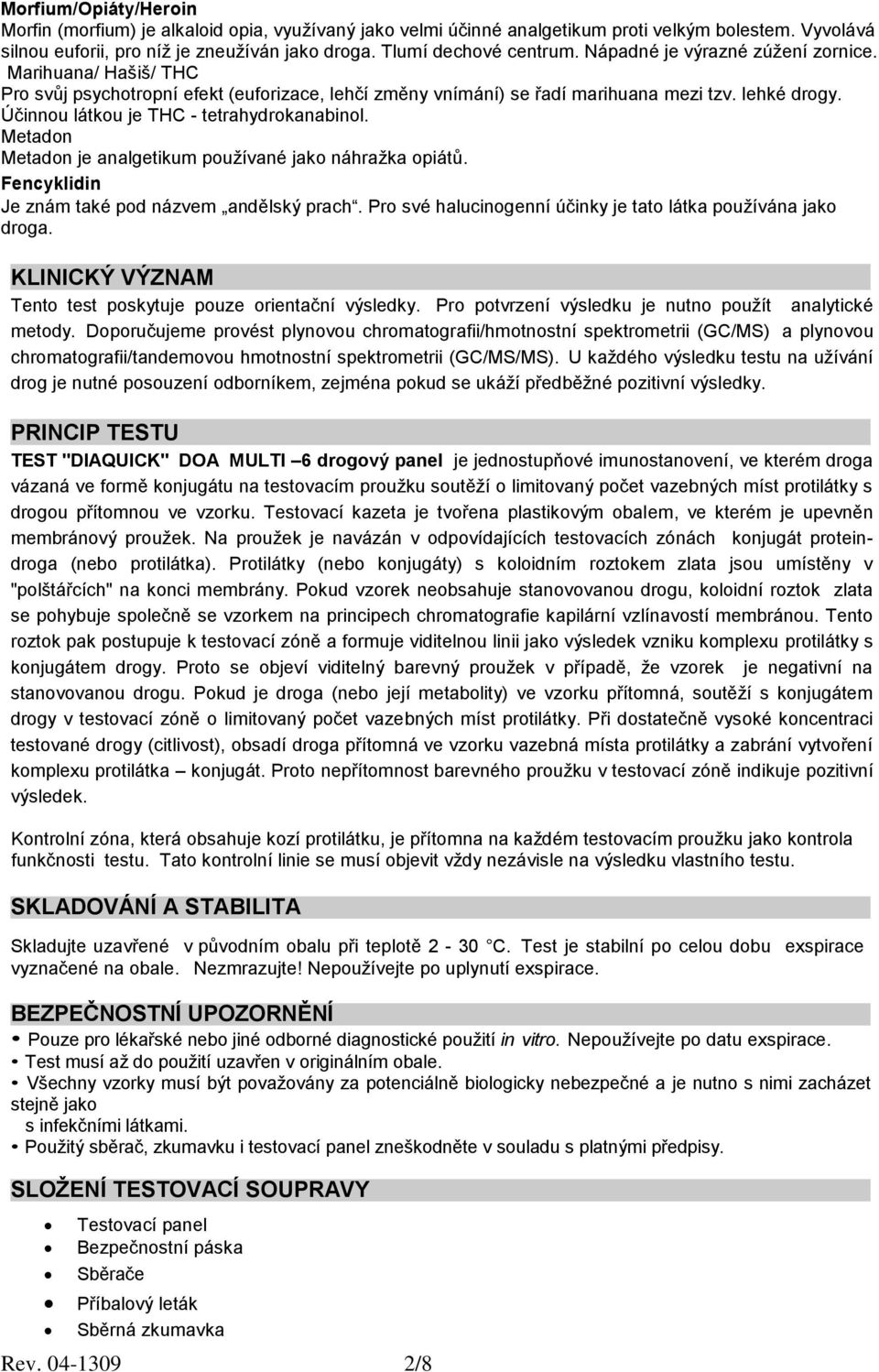 Účinnou látkou je THC - tetrahydrokanabinol. Metadon Metadon je analgetikum používané jako náhražka opiátů. Fencyklidin Je znám také pod názvem andělský prach.