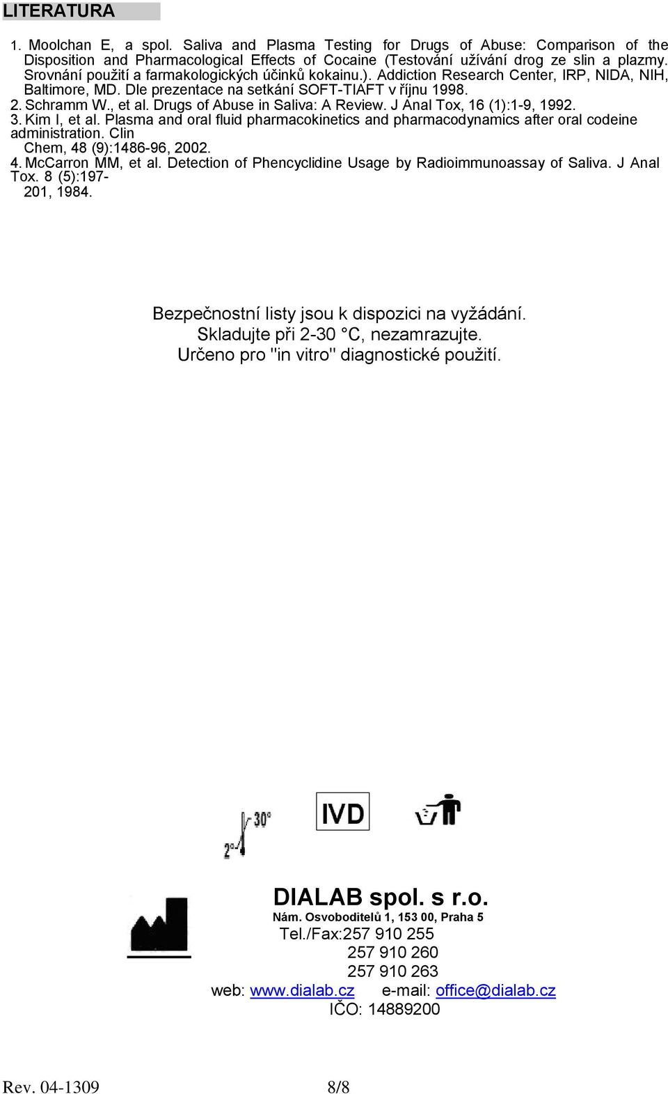 Drugs of Abuse in Saliva: A Review. J Anal Tox, 16 (1):1-9, 1992. 3. Kim I, et al. Plasma and oral fluid pharmacokinetics and pharmacodynamics after oral codeine administration.