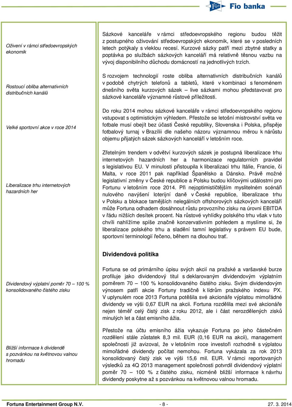 Rostoucí obliba alternativních distribučních kanálů S rozvojem technologií roste obliba alternativních distribučních kanálů v podobě chytrých telefonů a tabletů, které v kombinaci s fenoménem