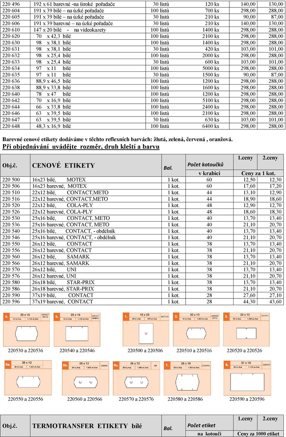 298,00 288,00 220 630 98 x 38,1 bílé 100 listů 1400 ks 298,00 288,00 220 631 98 x 38,1 bílé 30 listů 420 ks 103,00 101,00 220 632 98 x 25,4 bílé 100 listů 2000 ks 298,00 288,00 220 633 98 x 25,4 bílé