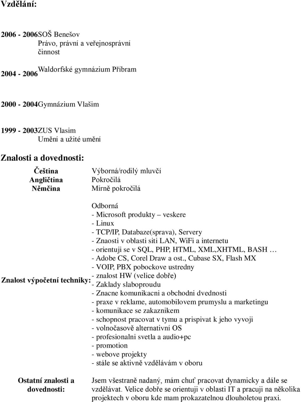 Databaze(sprava), Servery - Znaosti v oblasti siti LAN, WiFi a internetu - orientuji se v SQL, PHP, HTML, XML,XHTML, BASH - Adobe CS, Corel Draw a ost.