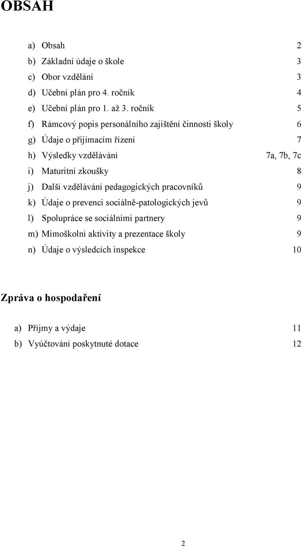 Maturitní zkoušky 8 j) Další vzdělávání pedagogických pracovníků 9 k) Údaje o prevenci sociálně-patologických jevů 9 l) Spolupráce se