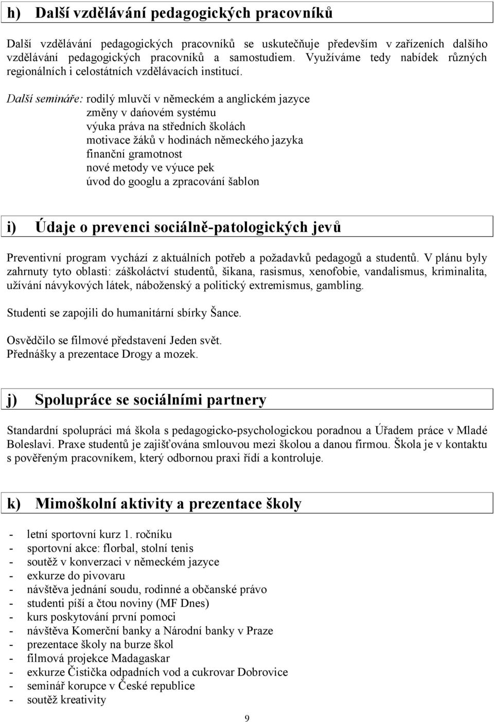 Další semináře: rodilý mluvčí v německém a anglickém jazyce změny v dańovém systému výuka práva na středních školách motivace žáků v hodinách německého jazyka finanční gramotnost nové metody ve výuce