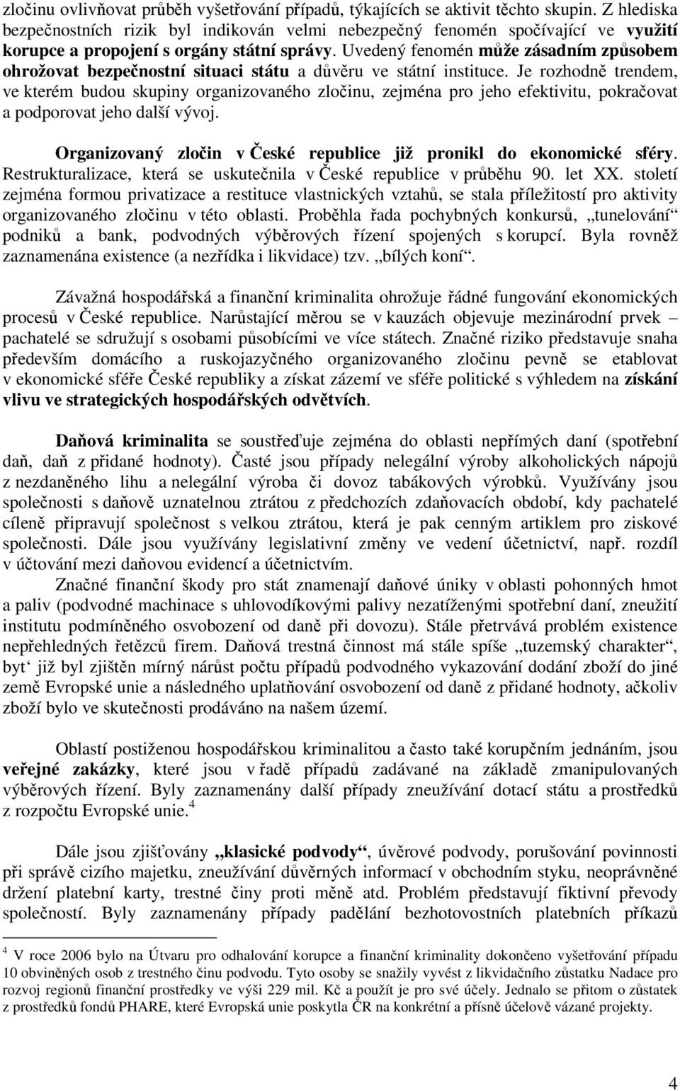 Uvedený fenomén může zásadním způsobem ohrožovat bezpečnostní situaci státu a důvěru ve státní instituce.