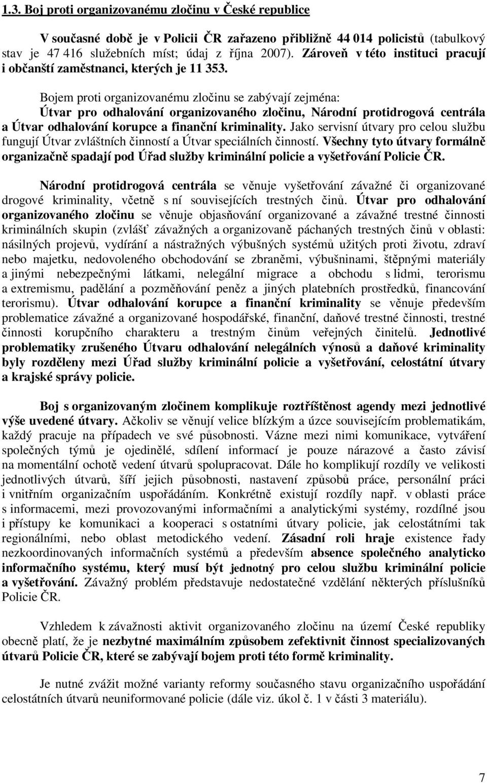 Bojem proti organizovanému zločinu se zabývají zejména: Útvar pro odhalování organizovaného zločinu, Národní protidrogová centrála a Útvar odhalování korupce a finanční kriminality.